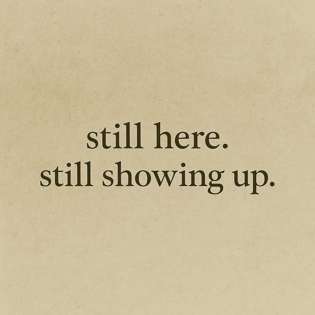 still here. still showing up.